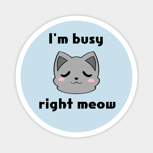 I'm Busy Right Meow Magnet by Ashe Cloud